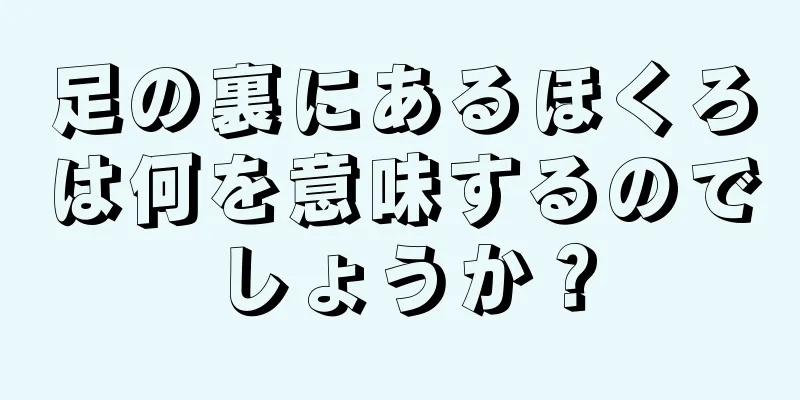 足の裏にあるほくろは何を意味するのでしょうか？