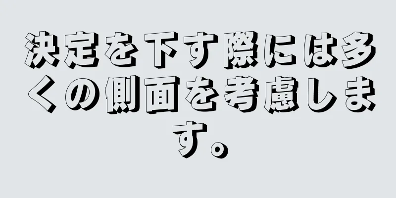 決定を下す際には多くの側面を考慮します。