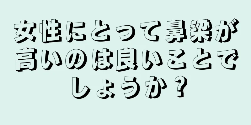 女性にとって鼻梁が高いのは良いことでしょうか？