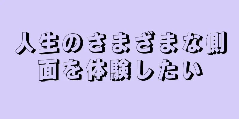 人生のさまざまな側面を体験したい