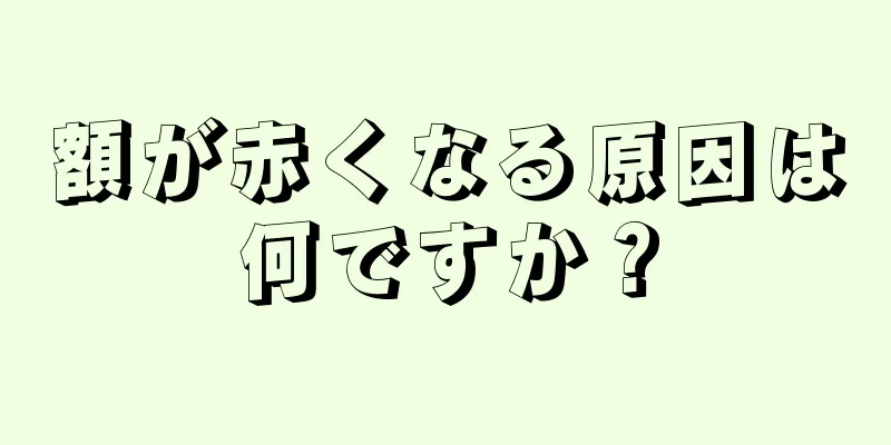 額が赤くなる原因は何ですか？