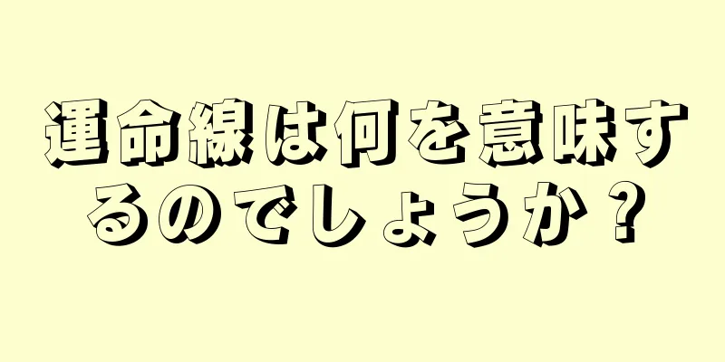 運命線は何を意味するのでしょうか？