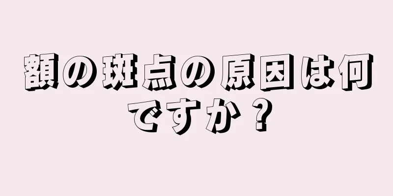 額の斑点の原因は何ですか？