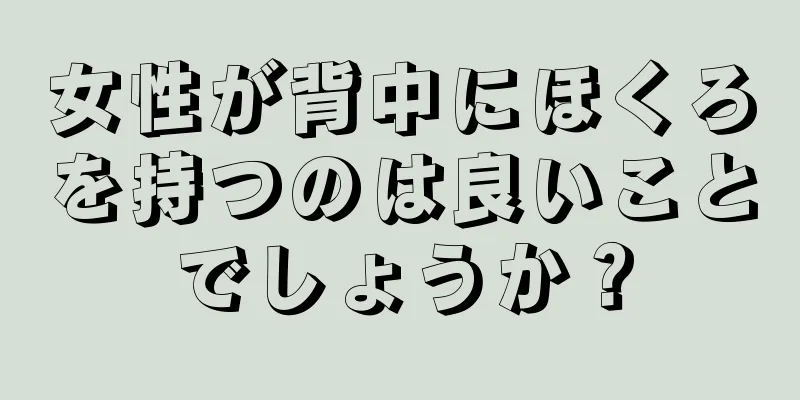 女性が背中にほくろを持つのは良いことでしょうか？