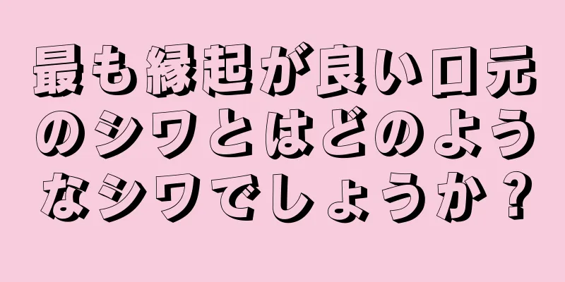 最も縁起が良い口元のシワとはどのようなシワでしょうか？