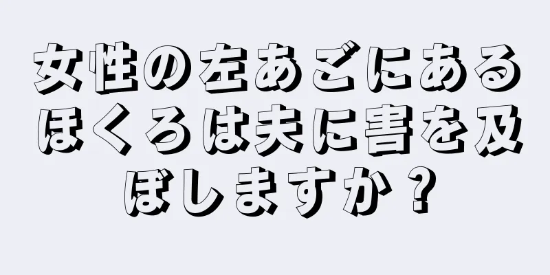 女性の左あごにあるほくろは夫に害を及ぼしますか？