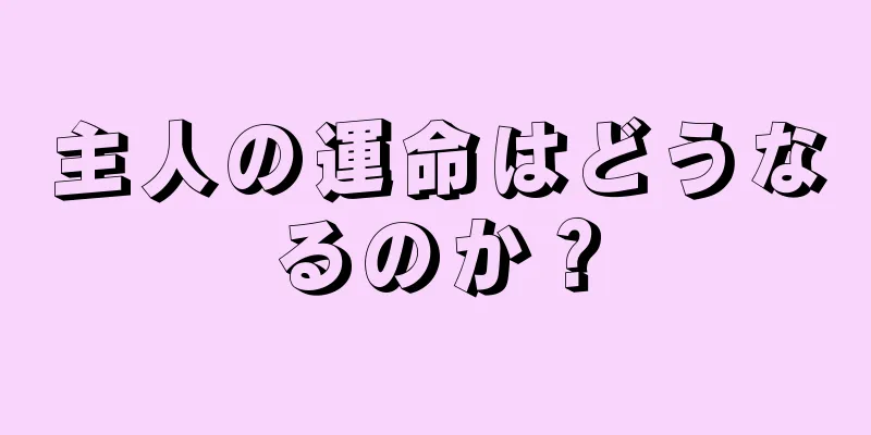 主人の運命はどうなるのか？