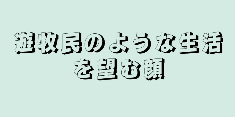 遊牧民のような生活を望む顔