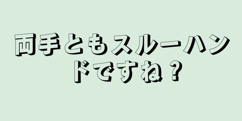 両手ともスルーハンドですね？