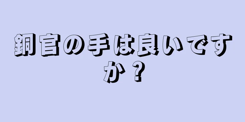 銅官の手は良いですか？