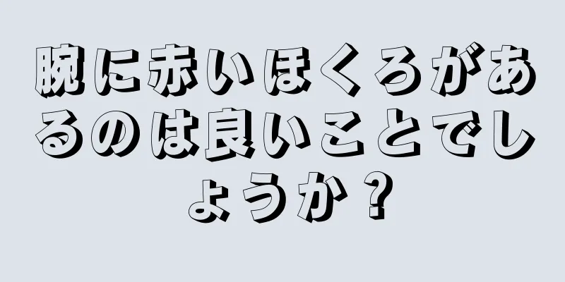 腕に赤いほくろがあるのは良いことでしょうか？