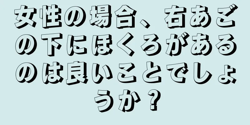 女性の場合、右あごの下にほくろがあるのは良いことでしょうか？