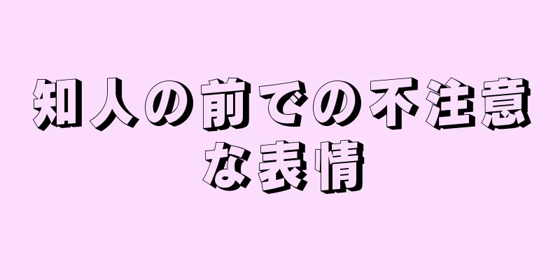 知人の前での不注意な表情