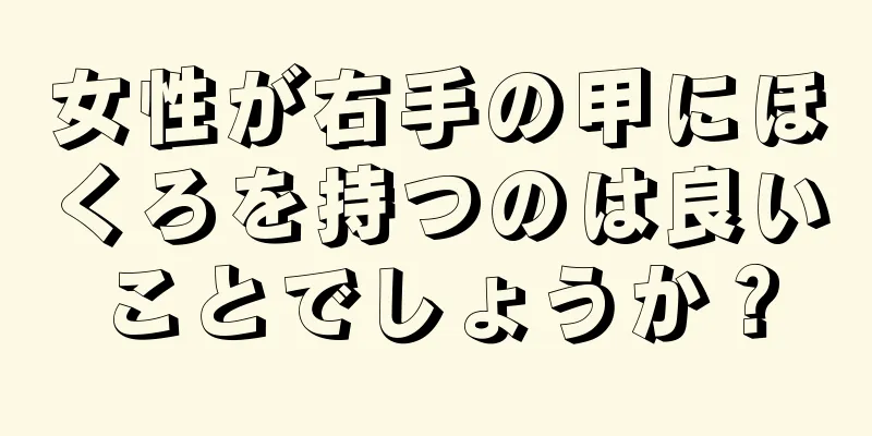 女性が右手の甲にほくろを持つのは良いことでしょうか？