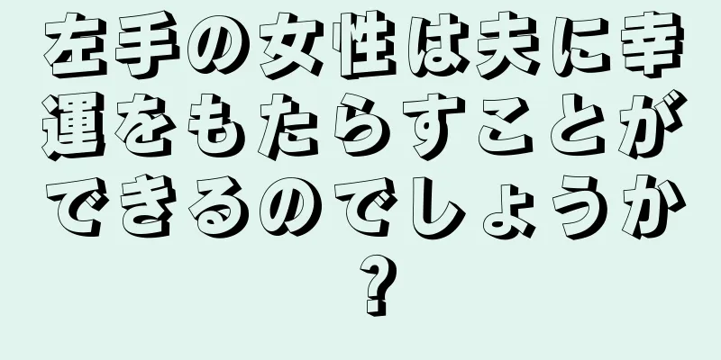 左手の女性は夫に幸運をもたらすことができるのでしょうか？