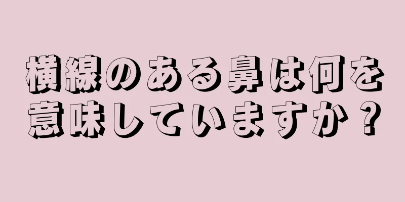 横線のある鼻は何を意味していますか？