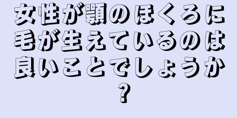 女性が顎のほくろに毛が生えているのは良いことでしょうか？