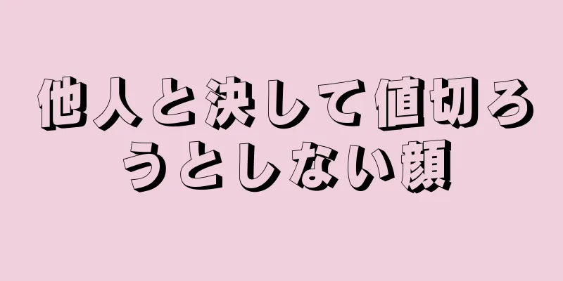 他人と決して値切ろうとしない顔