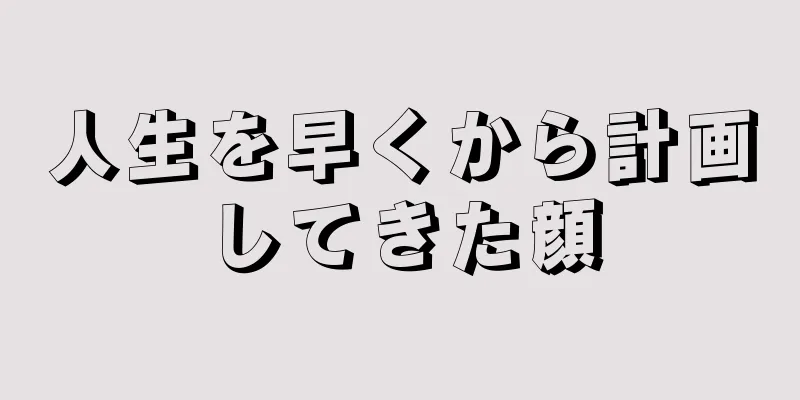 人生を早くから計画してきた顔