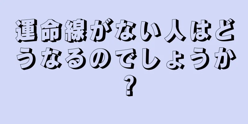 運命線がない人はどうなるのでしょうか？