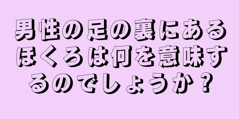 男性の足の裏にあるほくろは何を意味するのでしょうか？