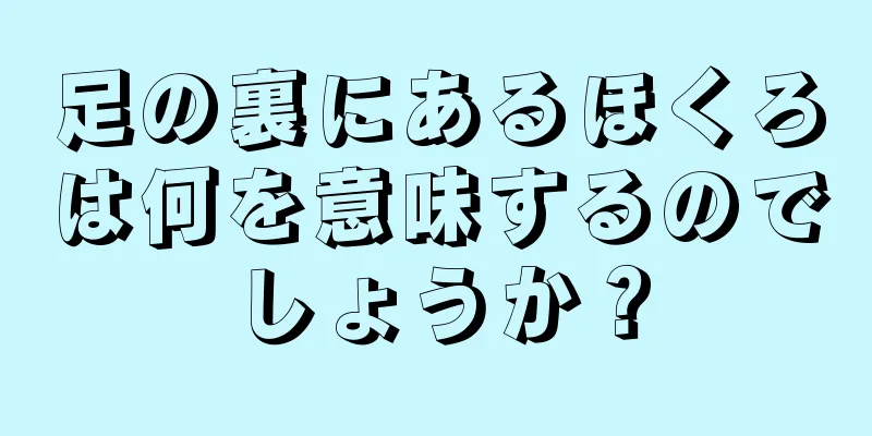 足の裏にあるほくろは何を意味するのでしょうか？