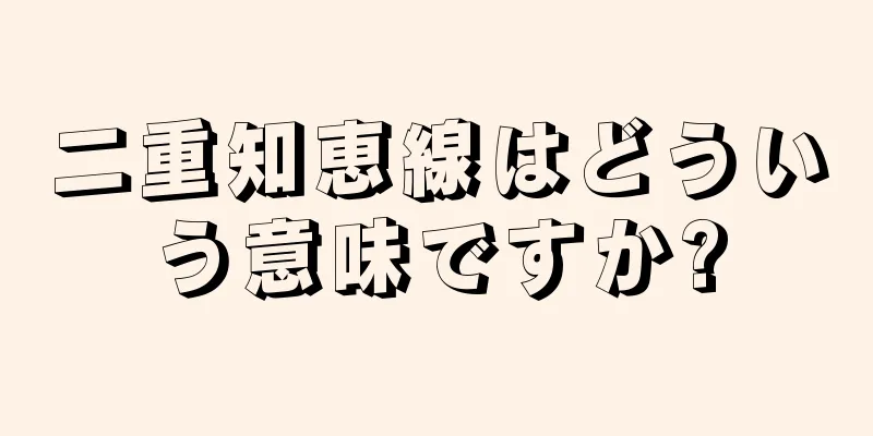 二重知恵線はどういう意味ですか?