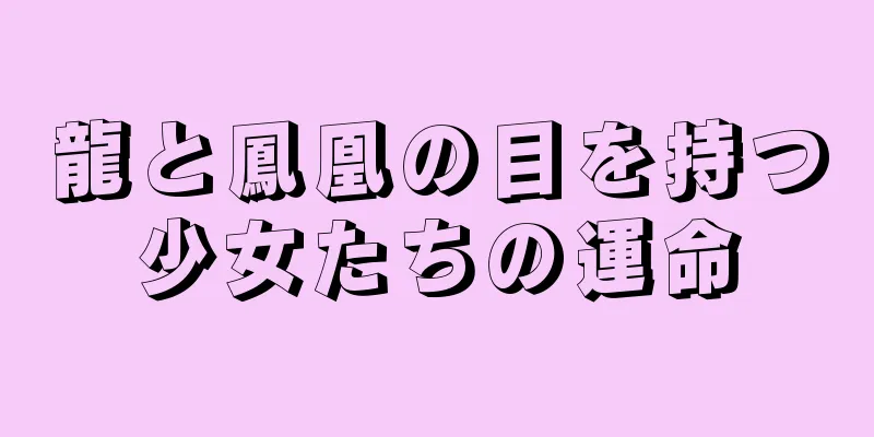 龍と鳳凰の目を持つ少女たちの運命