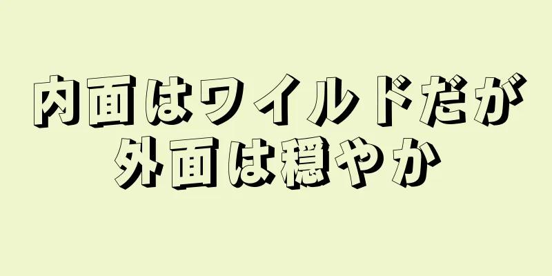 内面はワイルドだが外面は穏やか