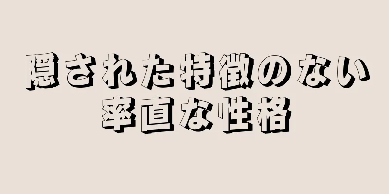 隠された特徴のない率直な性格