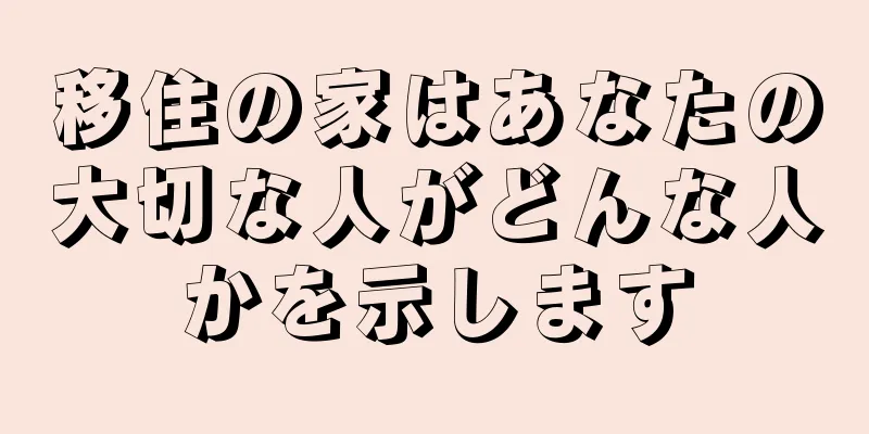 移住の家はあなたの大切な人がどんな人かを示します