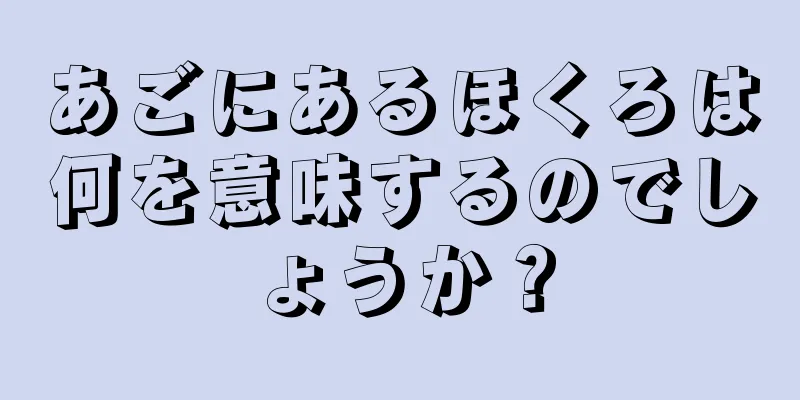 あごにあるほくろは何を意味するのでしょうか？