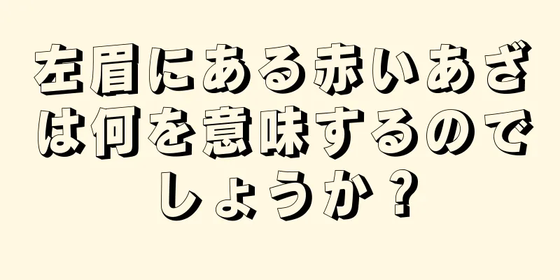 左眉にある赤いあざは何を意味するのでしょうか？