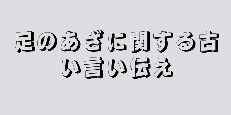 足のあざに関する古い言い伝え