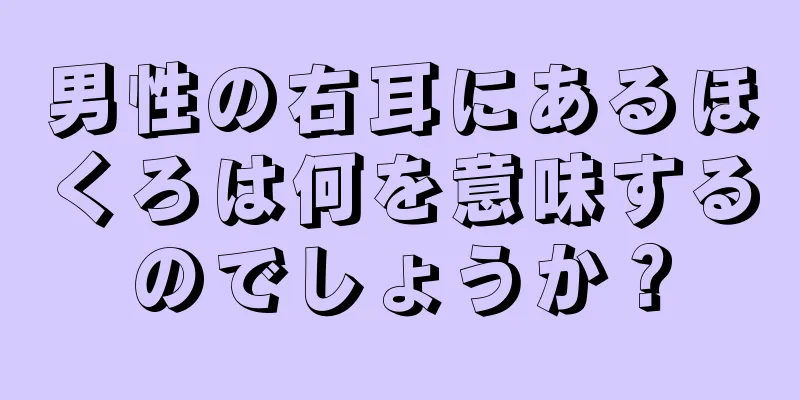 男性の右耳にあるほくろは何を意味するのでしょうか？