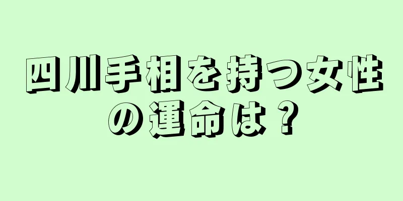 四川手相を持つ女性の運命は？