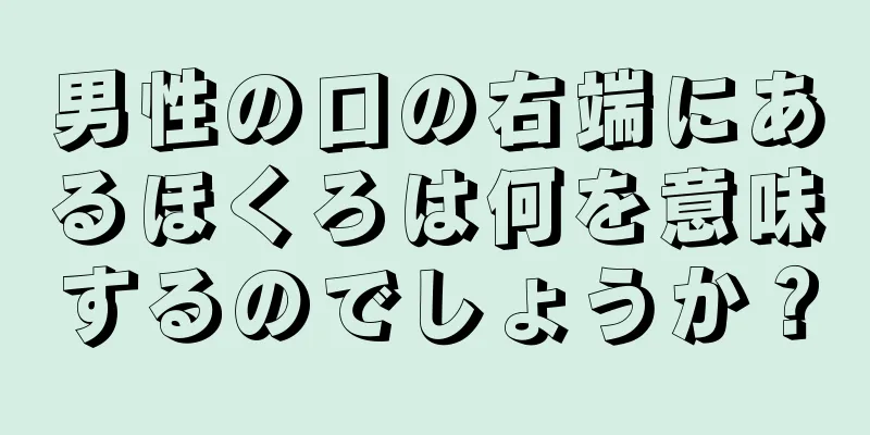 男性の口の右端にあるほくろは何を意味するのでしょうか？