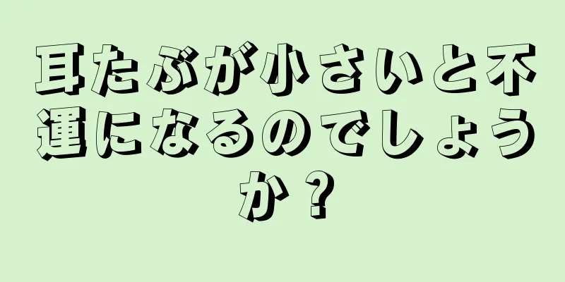 耳たぶが小さいと不運になるのでしょうか？