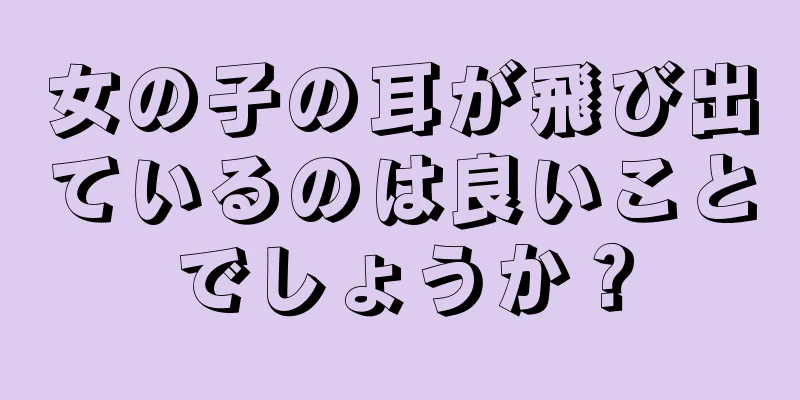 女の子の耳が飛び出ているのは良いことでしょうか？