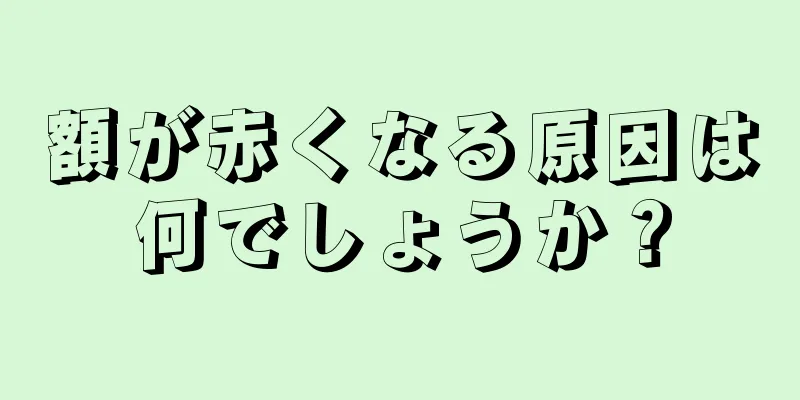 額が赤くなる原因は何でしょうか？