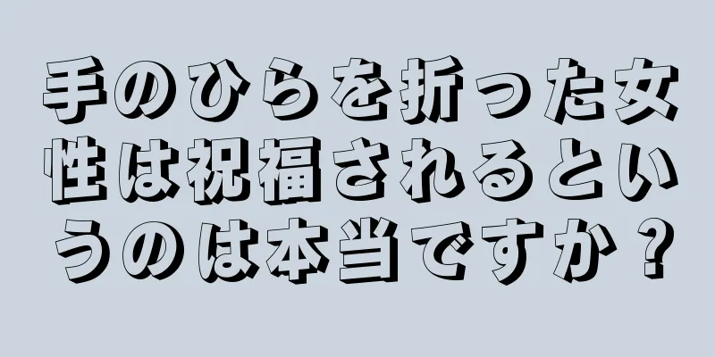 手のひらを折った女性は祝福されるというのは本当ですか？