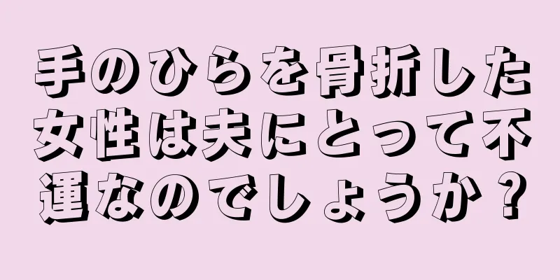 手のひらを骨折した女性は夫にとって不運なのでしょうか？