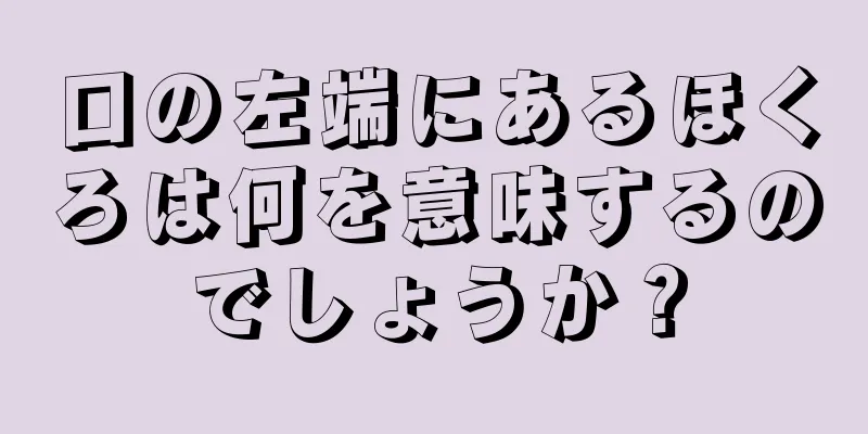 口の左端にあるほくろは何を意味するのでしょうか？