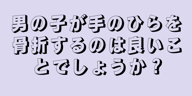 男の子が手のひらを骨折するのは良いことでしょうか？