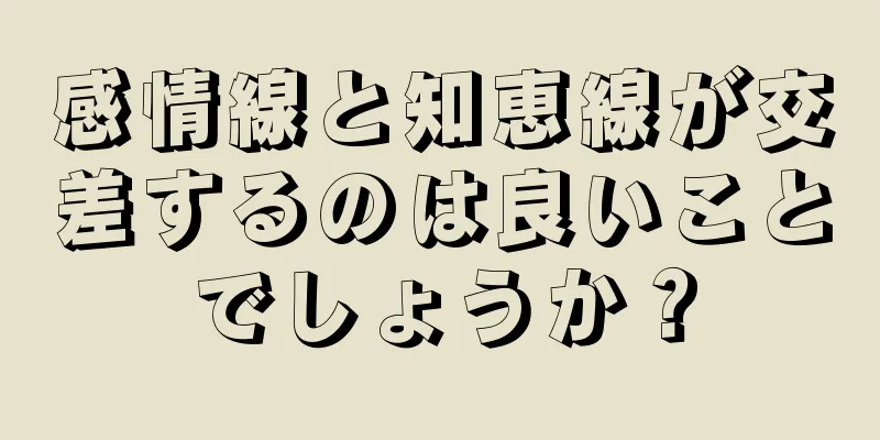 感情線と知恵線が交差するのは良いことでしょうか？