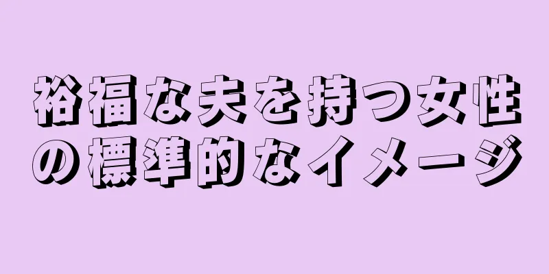 裕福な夫を持つ女性の標準的なイメージ