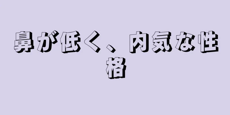 鼻が低く、内気な性格