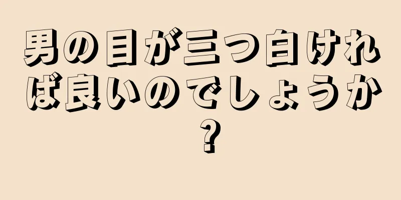 男の目が三つ白ければ良いのでしょうか？