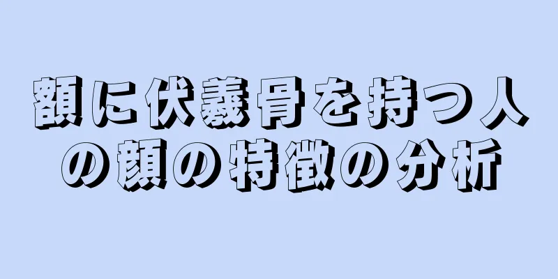 額に伏羲骨を持つ人の顔の特徴の分析