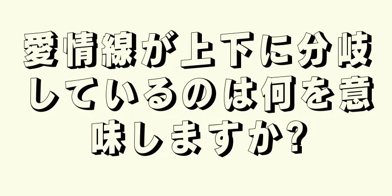 愛情線が上下に分岐しているのは何を意味しますか?